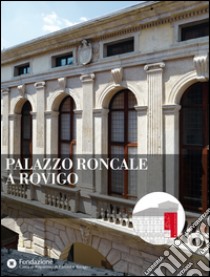 Palazzo Roncale a Rovigo. Ediz. illustrata libro