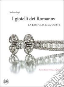 I gioielli dei Romanov. La famiglia e la corte. Ediz. illustrata libro di Papi Stefano