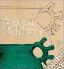 Napoleone Martinuzzi. Venini 1925-1932. Ediz. illustrata libro di Barovier M. (cur.)