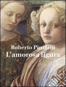 L'amorosa figura libro di Piumini Roberto