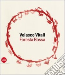 Velasco Vitali. Foresta rossa. Ediz. illustrata libro di Molinari L. (cur.)