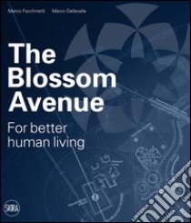 The Blossom Avenue. For better human living. Ediz. italiana libro di Facchinetti Marco; Dellavalle Marco