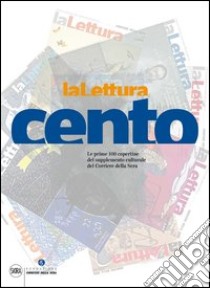 LaLettura. Le prime 100 copertine. Ediz. illustrata libro