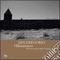 San Gregorio l'Illuminatore. Patrimonio comune della cristianità. Ediz. italiana e inglese libro di Karapetian V. (cur.)