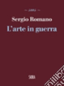 L'arte in guerra libro di Romano Sergio