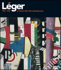 Léger 1910-1930. La visione della città contemporanea. Ediz. illustrata libro di Vallye A. (cur.)