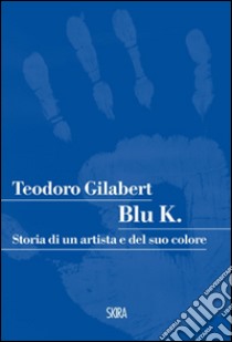 Blu K. Storia di un artista e del suo colore libro di Gilabert Teodoro