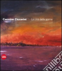 Carmine Ciccarini. La città delle anime. Ediz. italiana e inglese libro di Caprile L. (cur.)