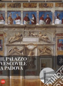 Il Palazzo vescovile a Padova. Ediz. a colori libro di Rebeschini C. (cur.)