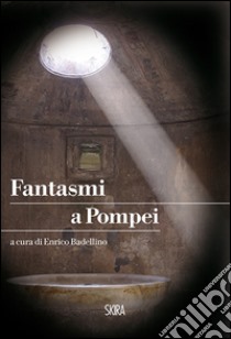 Fantasmi a Pompei libro di Badellino E. (cur.)