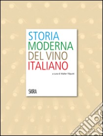 Storia moderna del vino italiano. Ediz. illustrata libro di Filiputti W. (cur.)