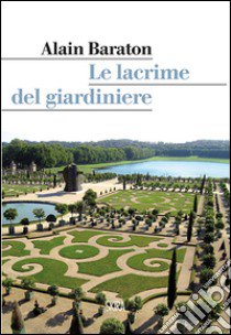 Il giardiniere di Versailles libro di Baraton Alain