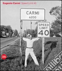 Eugenio Carmi. Speed limit 40. Ediz. italiana e inglese libro