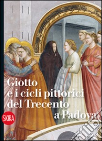 Giotto e i cicli pittorici del Trecento a Padova. Ediz. illustrata libro di Banzato Davide; Masenello Manuela; Valenzano Giovanna