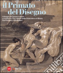 Il primato del disegno. I disegni dei grandi maestri a confronto con i dipinti della Pinacoteca di Brera. Dai Primitivi a Modigliani. Ediz. illustrata libro di Bandera S. (cur.)