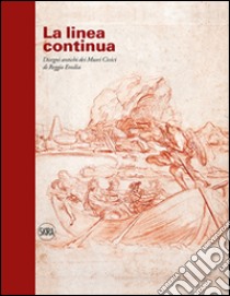 La linea continua. Disegni antichi dei Musei Civici di Reggio Emilia. Ediz. illustrata libro di Bigi Iotti A. (cur.); Zavatta G. (cur.)