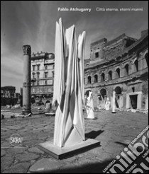 Paolo Atchugarry. Città eterna, eterni marmi. Ediz. italiana, inglese e spagnola libro