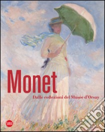 Monet. Dalle collezioni del Musée d'Orsay e dell'Orangerie. Ediz. illustrata libro di Cogeval G. (cur.); Rey X. (cur.)