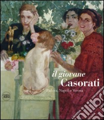 Il giovane Casorati. Ediz. illustrata libro di Banzato D. (cur.); Baradel V. (cur.)