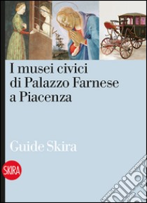 I musei civici di Palazzo Farnese a Piacenza libro di Gigli A. (cur.); Tagliaferri D. (cur.); Fabbri F. (cur.)