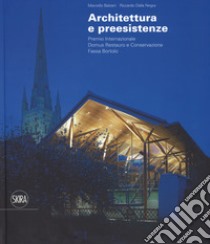 Architettura e preesistenze. Premio internazionale Domus restauro e conservazione, Fassa Bortolo. Ediz. italiana e inglese libro di Balzani M. (cur.); Dalla Negra R. (cur.)