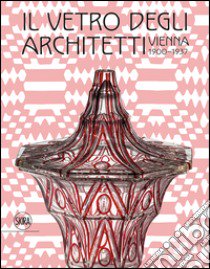 Il vetro degli architetti. Vienna 1900-1937. Ediz. illustrata libro di Rainald F. (cur.)