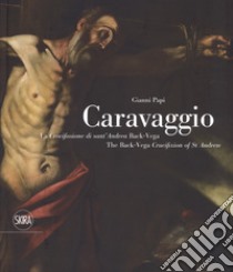 Caravaggio. La crocifissione di Sant'Andrea Back-Vega. Ediz. italiana e inglese libro di Papi Gianni