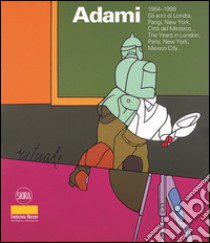 Valerio Adami 1964-1999. Gli anni di Londra, Parigi, New York, Città del Messico. Ediz. italiana e inglese libro di Valtolina A. (cur.)