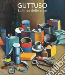 Guttuso. La forza delle cose. Ediz. illustrata libro di Carapezza Guttuso Fabio; Zatti Susanna