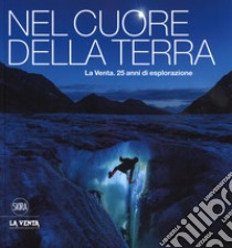 Nel cuore della terra. La Venta. 25 anni di esplorazione. Ediz. italiana e inglese libro di De Vivo A. (cur.); Sauro F. (cur.)