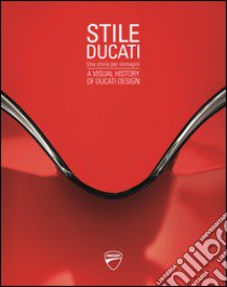 Stile Ducati, una storia per immagini-A visual history of Ducati design . Ediz. a colori libro