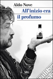 All'inizio era il profumo. Storia personale, e universale, dei profumi libro di Nove Aldo