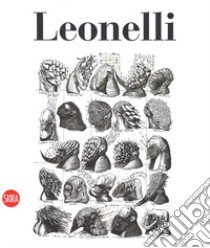 Leonelli. Catalogo ragionato dell'opera grafica. Ediz. italiana e inglese libro di Parmiggiani S. (cur.)