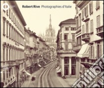 Robert Rive. Photographies d'Italie. Ediz. illustrata libro di Dall'Oglio C. (cur.)