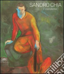 Sandro Chia. Il viandante. Ediz. illustrata libro