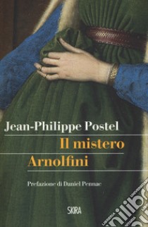 Il mistero Arnolfini. Indagine su un dipinto di Van Eyck libro di Postel Jean-Philippe