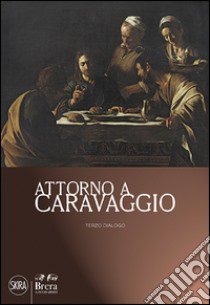 Attorno a Caravaggio. Una questione di attribuzione. Terzo dialogo. Ediz. illustrata libro di Spinosa Nicola; Bradburne James M.