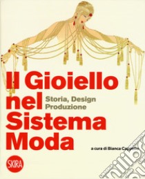 Il gioiello nel sistema moda. Storia, design, produzione. Ediz. a colori libro di Cappello B. (cur.)