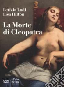 La morte di Cleopatra. Ediz. a colori libro di Lodi Letizia; Hilton Lisa