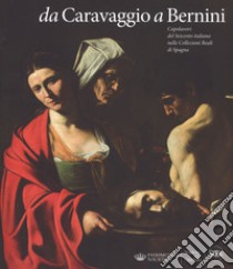 Da Caravaggio a Bernini. Capolavori del Seicento italiano nelle Collezioni reali di Spagna. Ediz. a colori libro di Michaus G. R. (cur.)