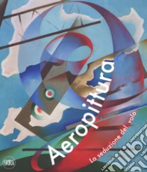 Aeropittura. La seduzione del volo. Ediz. a colori libro di Rebeschini C. (cur.)