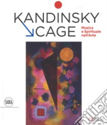 Kandinsky, Cage. Musica e spirituale nell' arte. Ediz. a colori libro di Mazzotta M. (cur.)