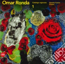 Omar Ronda. Catalogo ragionato. Ediz. italiana e inglese. Vol. 1: Genetic fusion-Frozen libro di Coen V. (cur.)