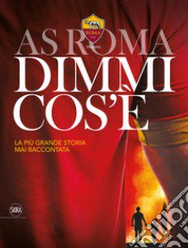 AS Roma dimmi cos'è. La più grande storia mai raccontata libro di Pelosi L. (cur.); Cagnucci T. (cur.)