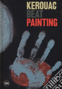 Kerouac beat painting. Ediz. a colori libro di Bandera S. (cur.); Castiglioni A. (cur.); Zanella E. (cur.)