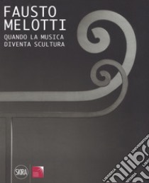 Fausto Melotti. Quando la musica diventa scultura. Ediz. a colori libro di Poli F. (cur.); Repetto P. (cur.)