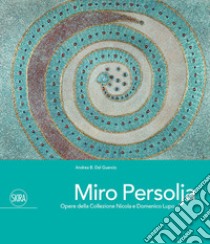 Miro Persolja. Opere della Collezione Nicola e Domenico Lupo. Ediz. italiana e inglese libro di Del Guercio Andrea B.; Terracciano Ida Chicca