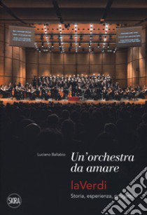 Una orchestra da amare. LaVerdi. Storia, esperienza, progetto libro di Ballabio Luciano