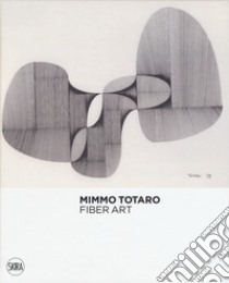 Mimmo Totaro. Fiber art. Ediz. italiana e inglese libro