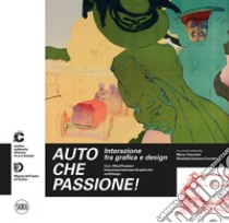 Auto che passione! Interazione fra grafica e design. Ediz. italiana e inglese libro di Turinetto M. (cur.); Ossanna Cavadini N. (cur.)